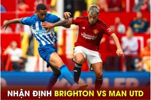 Nhận định Brighton vs MU